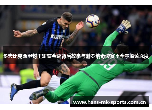 多夫比克西甲封王斩获金靴背后故事与赫罗纳奇迹赛季全景解读深度 多夫比克西甲封王斩获金靴背后故事与赫罗纳奇迹赛季全景解读深度